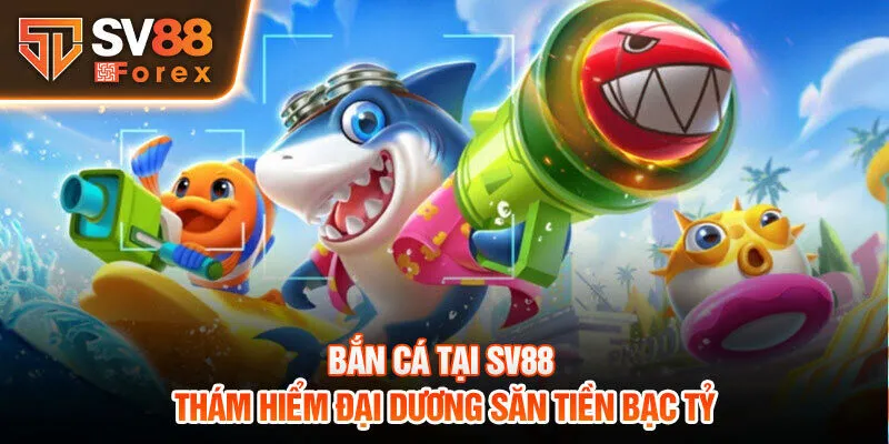 Bắn cá tại SV88 - Thám hiểm đại dương săn tiền bạc tỷ