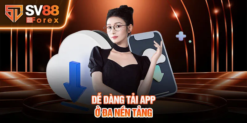 Dễ dàng tải app ở đa nền tảng 