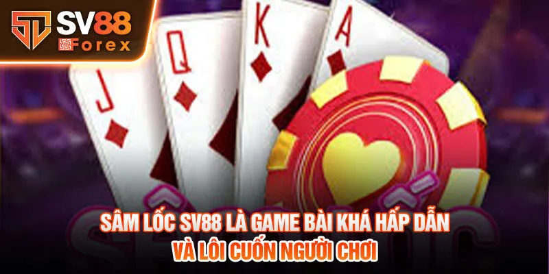 Sâm lốc Sv88 là game bài khá hấp dẫn và lôi cuốn người chơi 